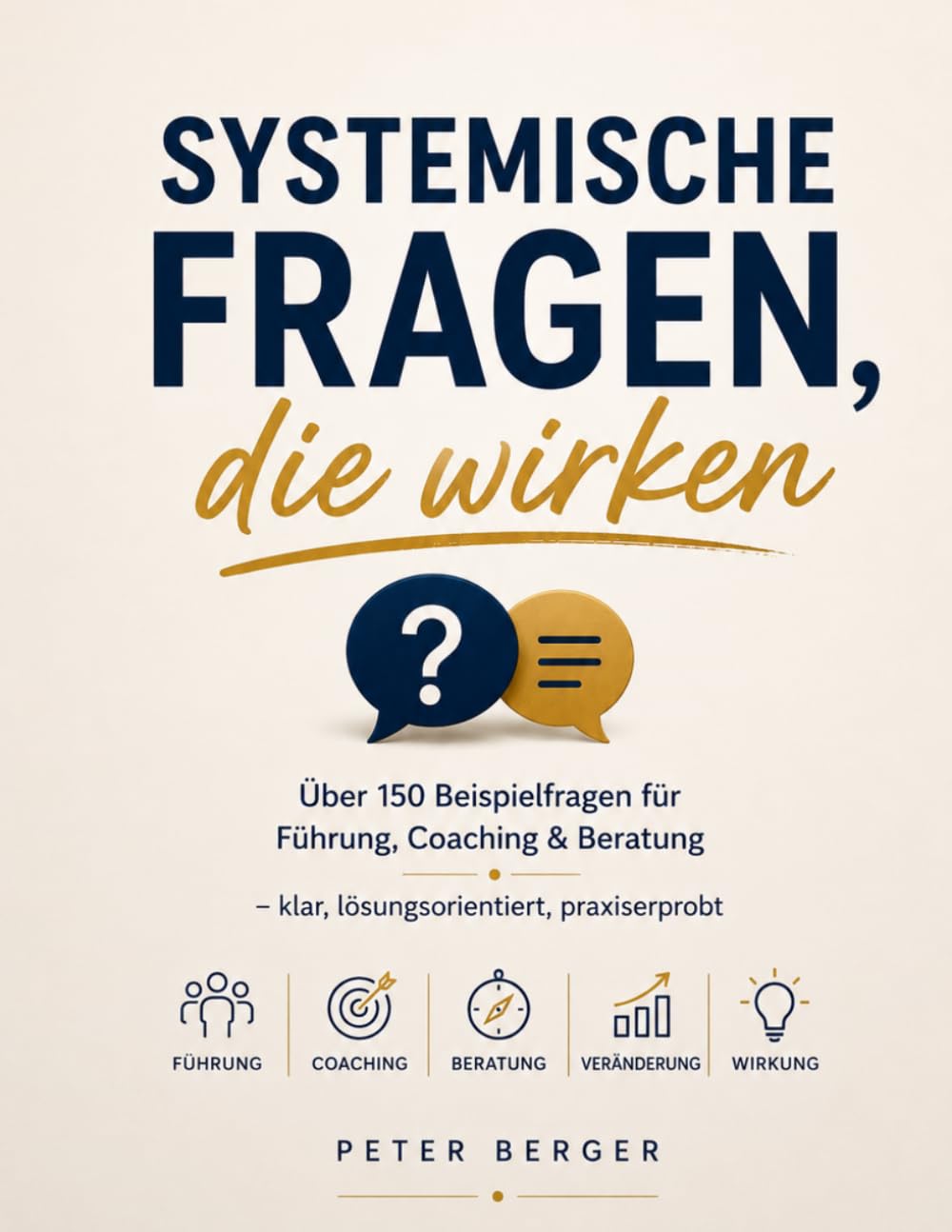 Systemische Fragen, die wirken: Über 150 Beispielfragen für Führung, Coaching & Beratung – klar, lösungsorientiert, praxiserprobt