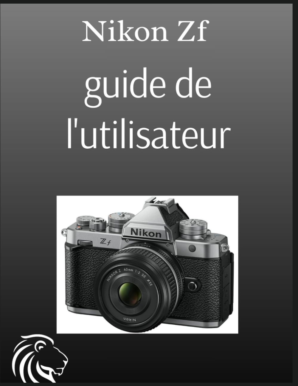 Nikon Zf Guide de l'utilisateur: Maîtrisez cette icône rétro : 24,5 MP, rafale à 30 images/s, vidéo 4K et mode manuel classique… Le guide de poche ultime pour les débutants.