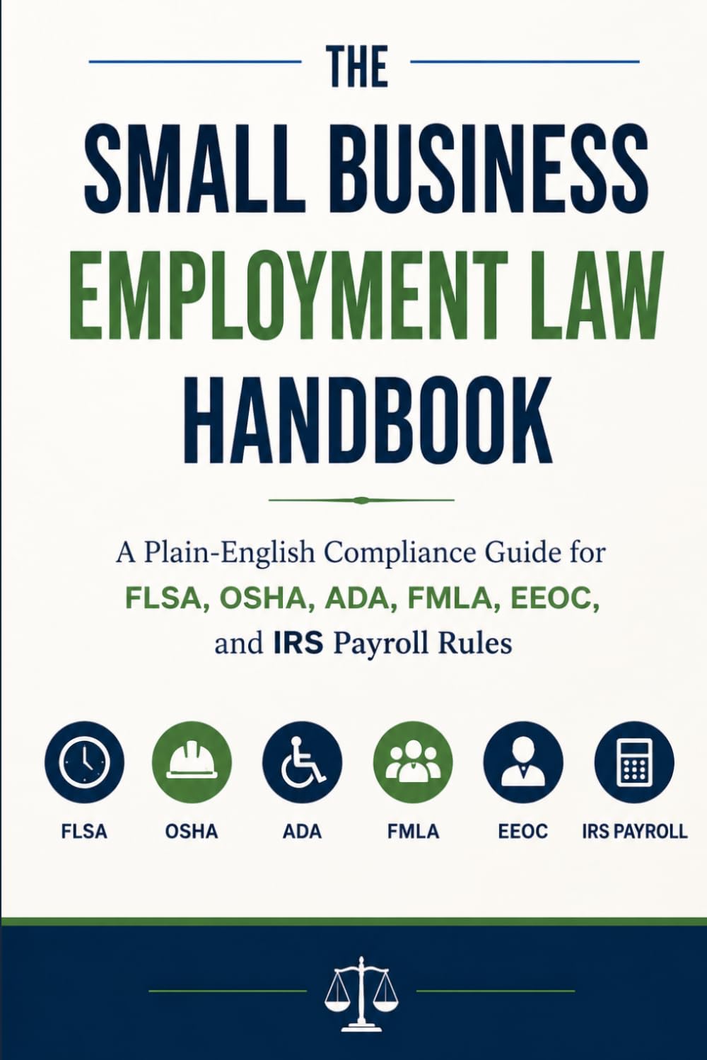 The Small Business Employment Law Handbook: A Plain-English Compliance Guide for FLSA, OSHA, ADA, FMLA, EEOC, and IRS Payroll Rules
