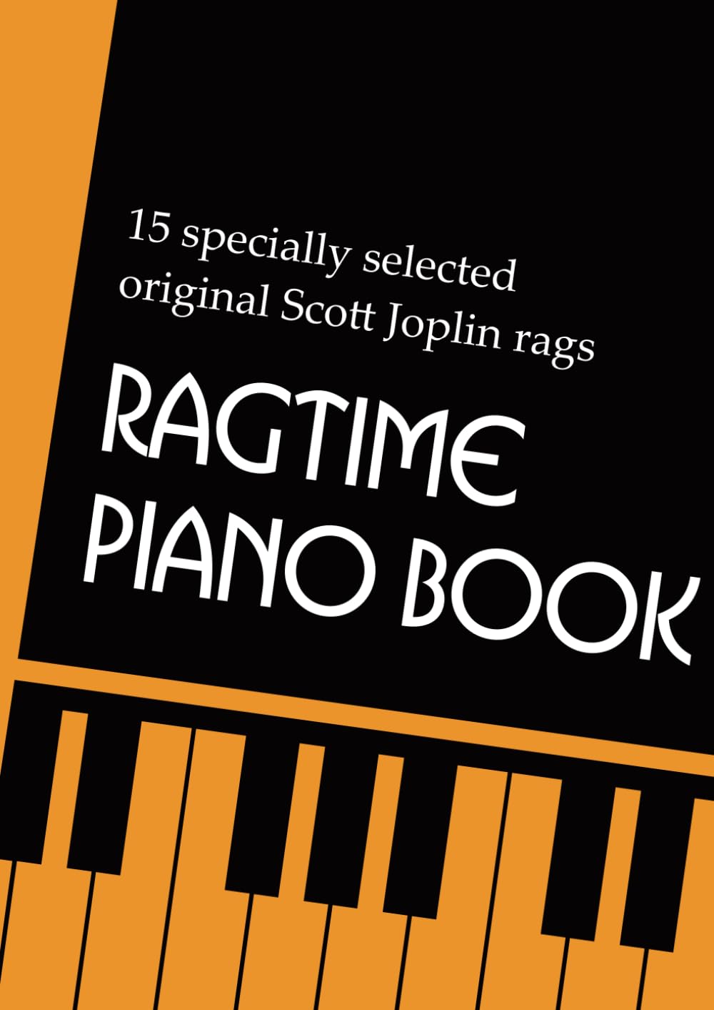 Ragtime Piano Book: 15 specially selected Scott Joplin rags, sheet music for piano. Full original versions including Maple Leaf Rag, The Easy Winners, The Entertainer & Pineapple Rag