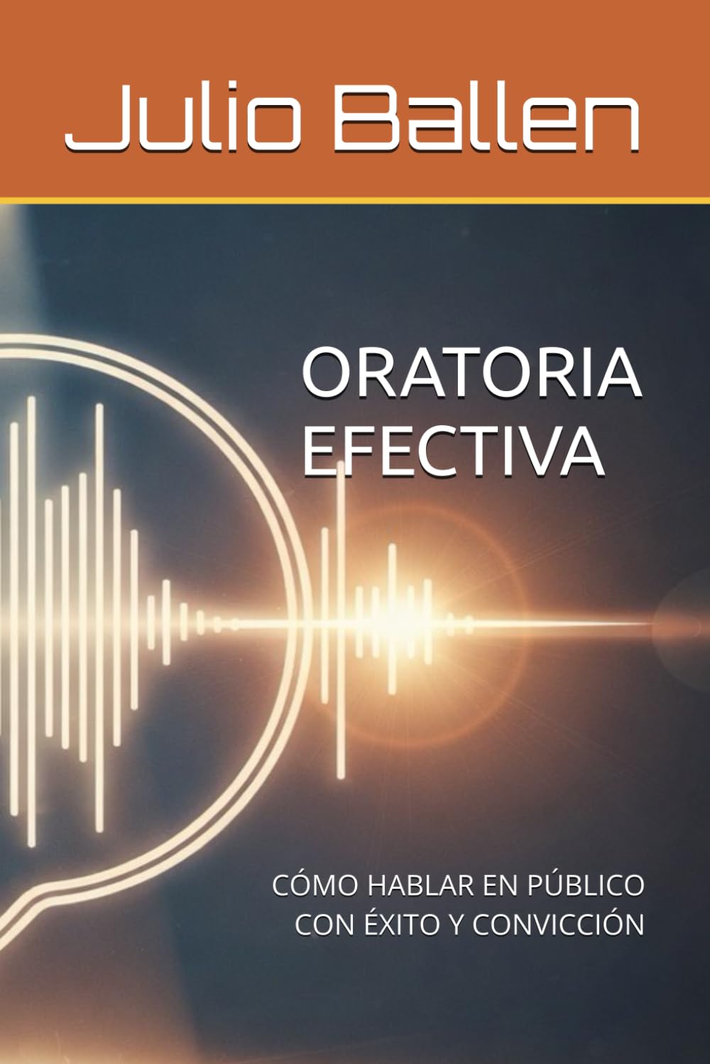 ORATORIA EFECTIVA: CÓMO HABLAR EN PÚBLICO CON ÉXITO Y CONVICCIÓN