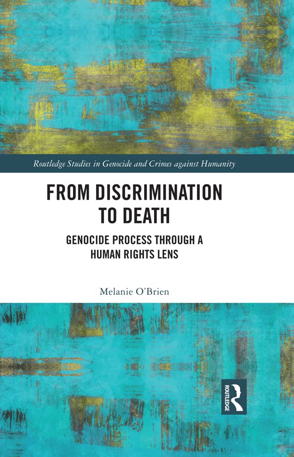 From Discrimination to Death: Genocide Process Through a Human Rights Lens (Routledge Studies in Genocide and Crimes against Humanity)