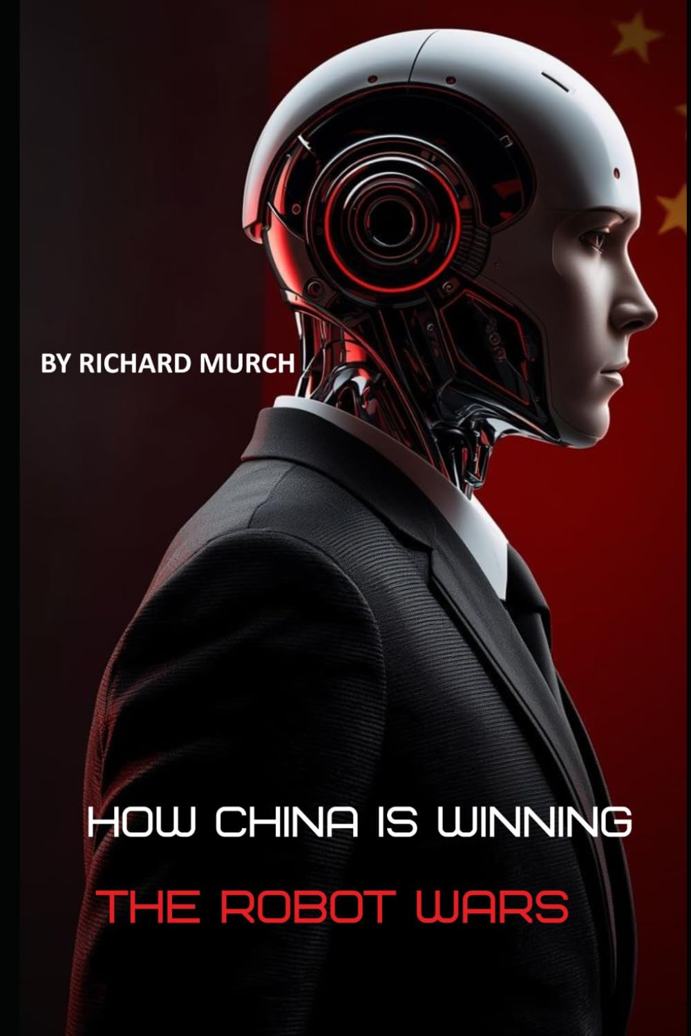 How China Is Winning the Robot Wars: And What It Means for the World