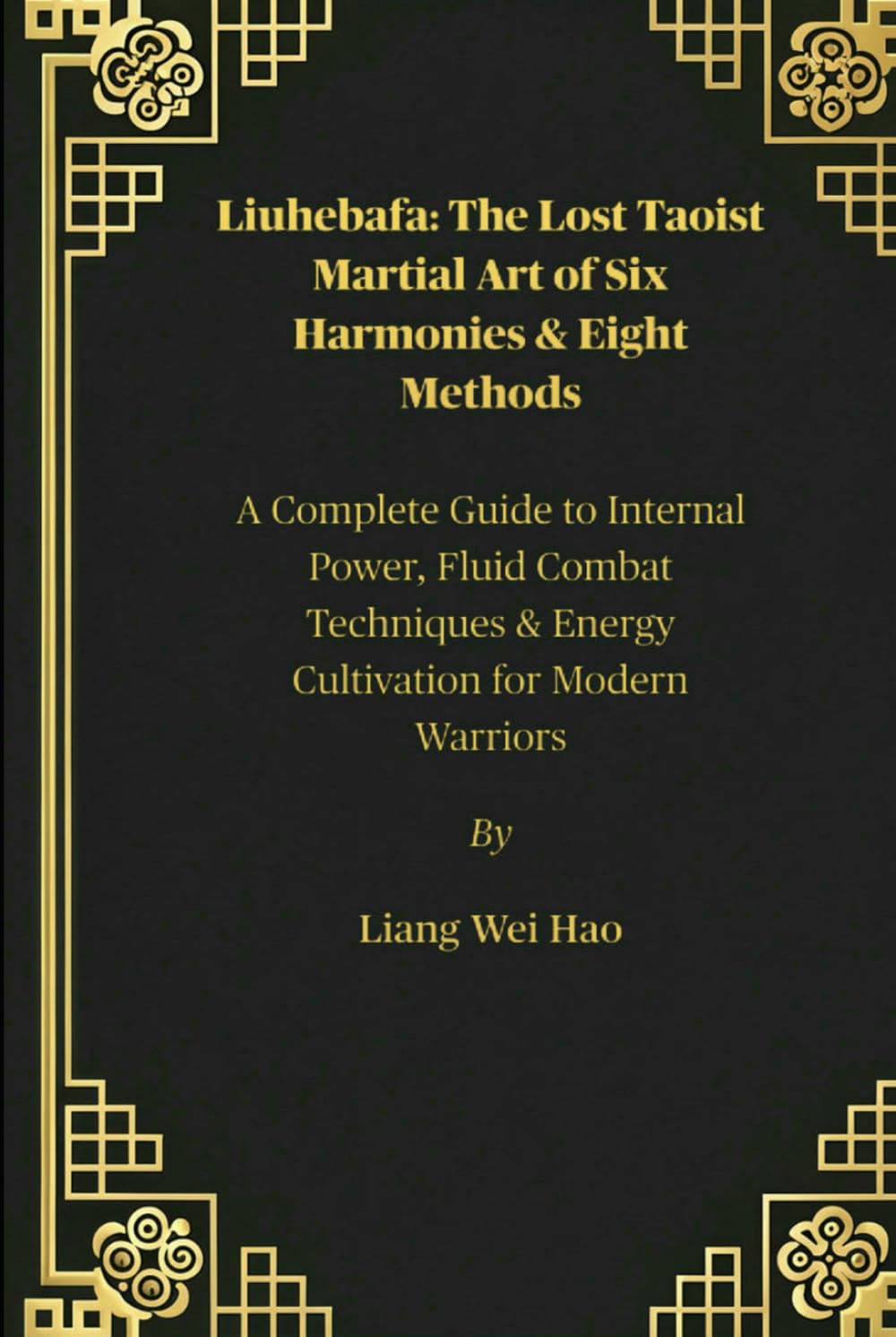 Liuhebafa: The Lost Taoist Martial Art of Six Harmonies & Eight Methods: A Complete Guide to Internal Power, Fluid Combat Techniques & Energy Cultivation for Modern Warriors      Hardcover – July 12, 2025