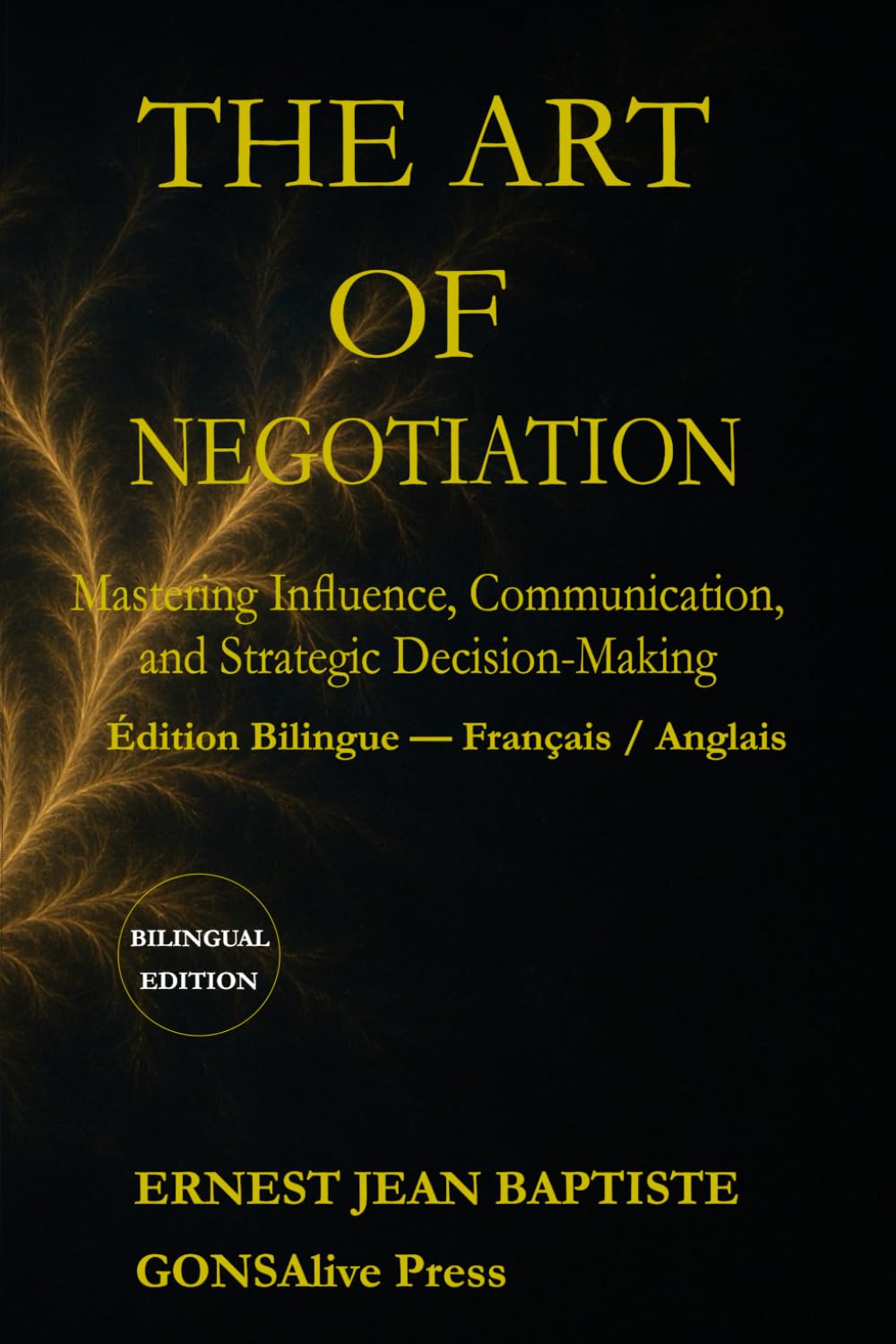 The Art of Negotiation: Mastering Influence, Communication, and Strategic Decision-Making (Bilingual Edition – English / Français)