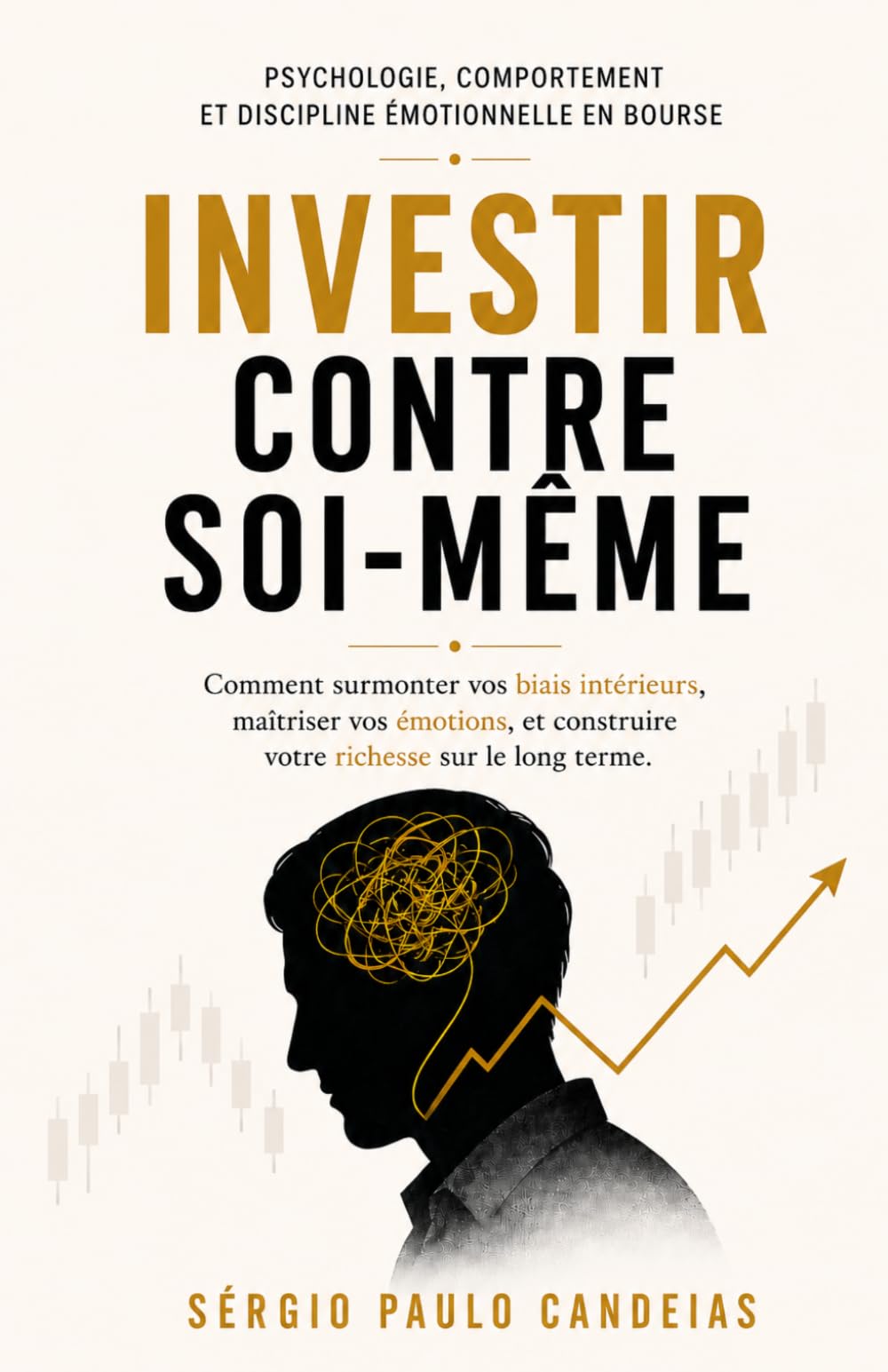 INVESTIR CONTRE SOI-MÊME: Psychologie, comportement et discipline émotionnelle sur les marchés financiers