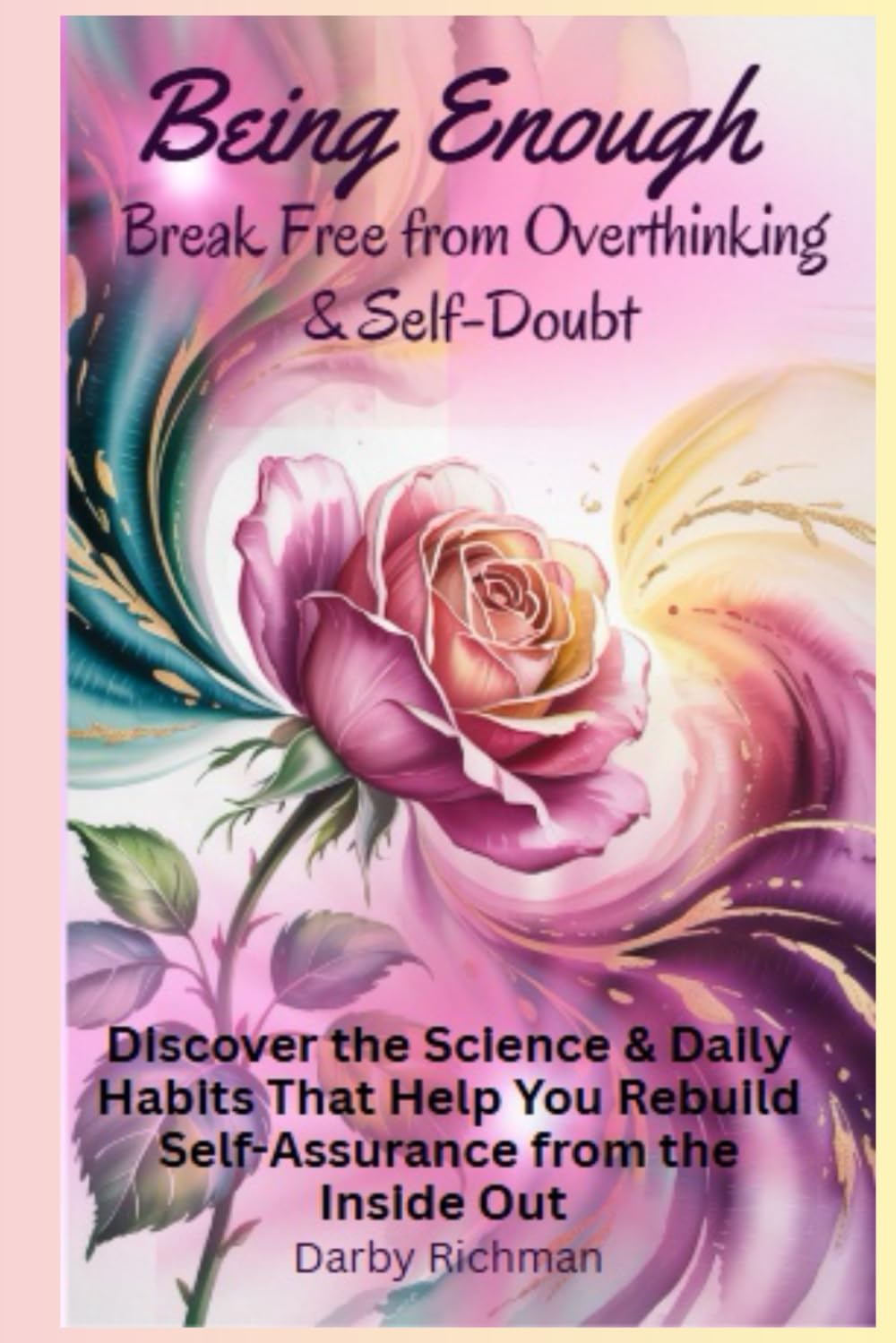 Being Enough: Break Free from Overthinking & Self-Doubt: Discover the Science & Daily Habits That Help You Rebuild Self-Assurance from the Inside Out ... Self: A Guided Self-Healing Series for Women)