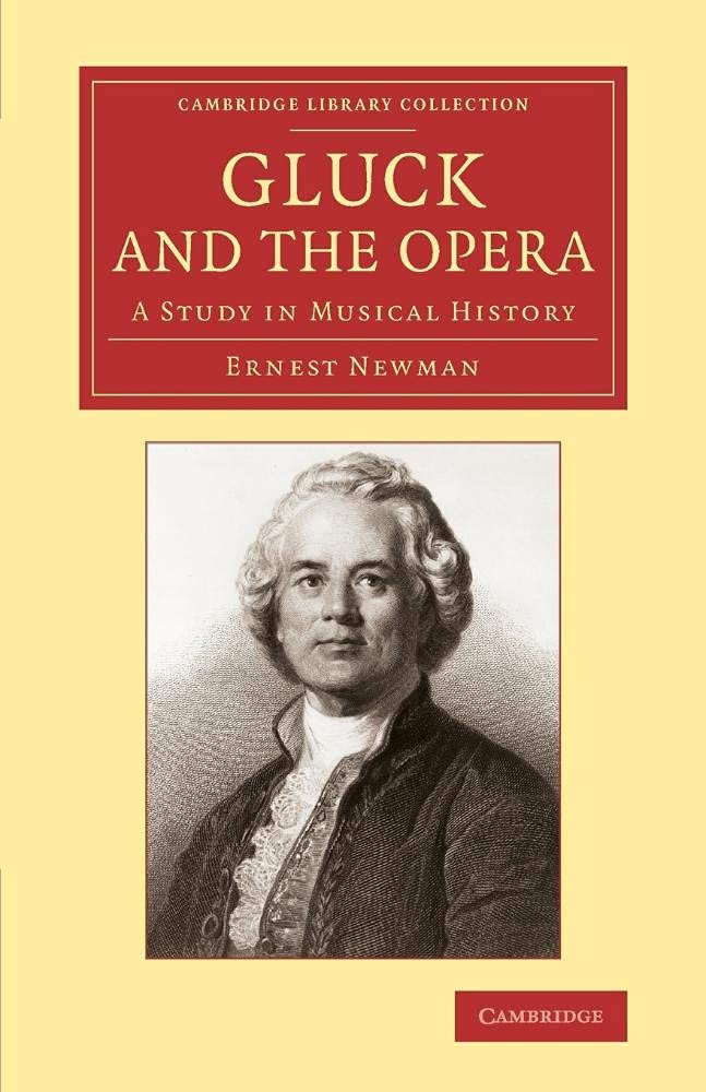 Gluck and the Opera: A Study In Musical History (Cambridge Library Collection - Music)