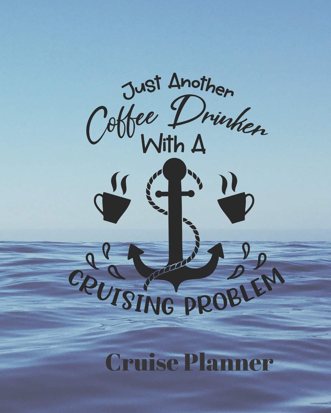 Just Another Coffee Drinker with a Cruising Problem Cruise Planner: Cruise Organizer Planner and Journal Notebook Ideal Gift for Anyone Planning a Cruise 8 x 10 in