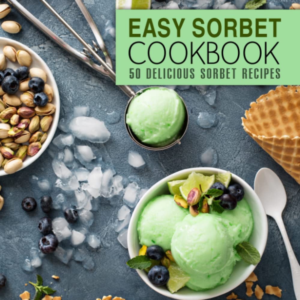 Easy Sorbet Cookbook: 50 Delicious Sorbet Recipes