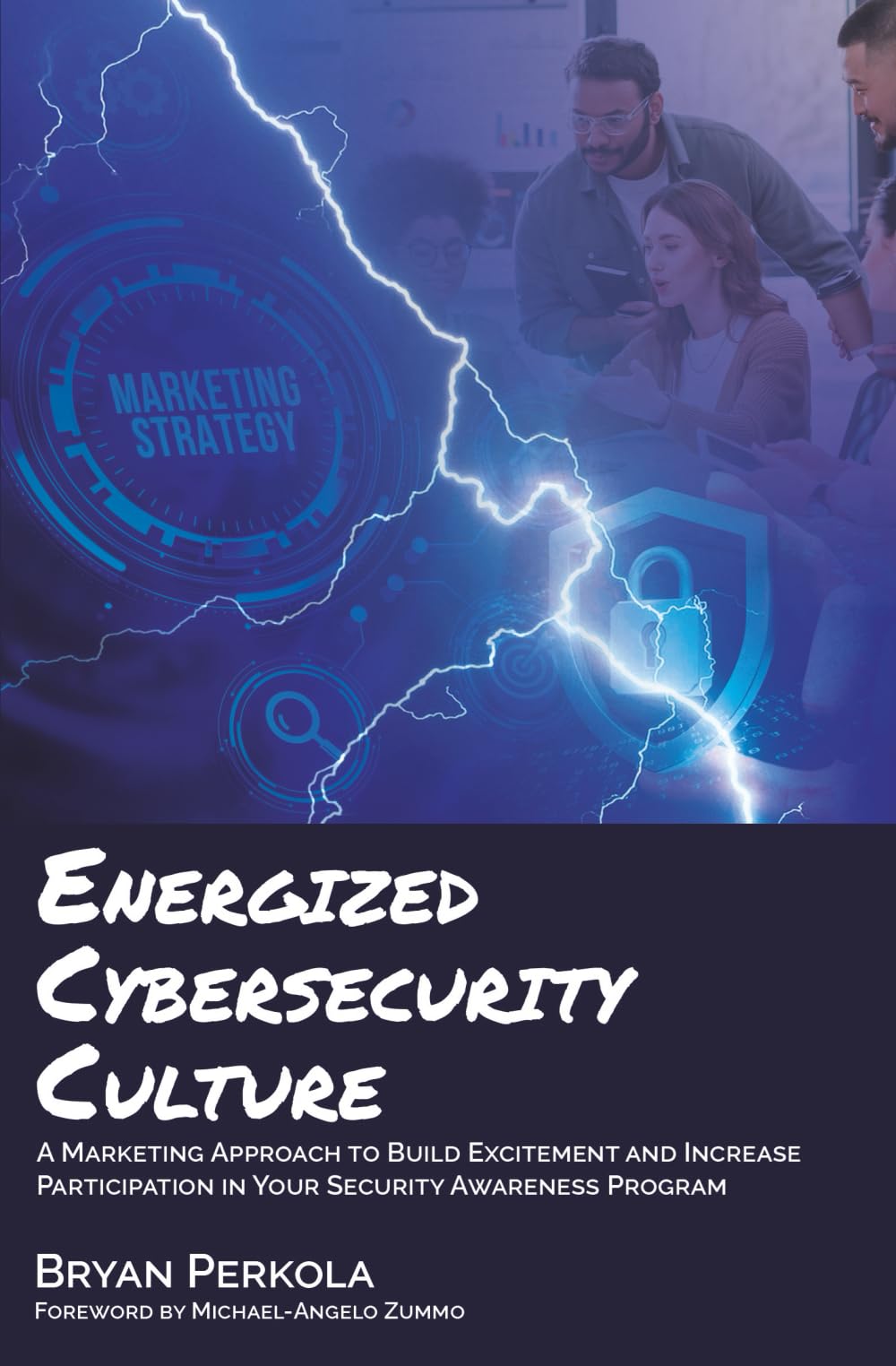 Energized Cybersecurity Culture: A Marketing Approach to Build Excitement and Increase Participation in Your Security Awareness Program