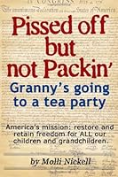 Pissed off but not Packin'--Granny's going to a tea party: America's mission: restore and retain freedom for ALL our children and grandchildren 1478259981 Book Cover