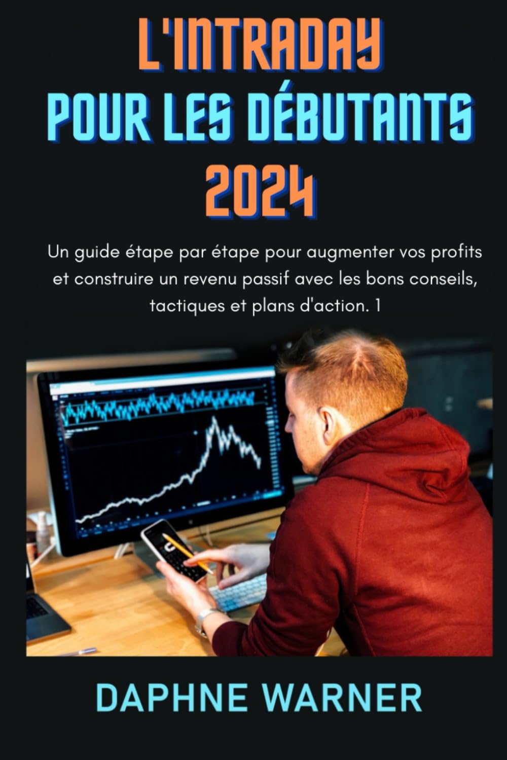 L'INTRADAY POUR LES DÉBUTANTS 2024: Un guide étape par étape pour augmenter vos profits et construire un revenu passif avec les bons conseils, tactiques et plans d'action. 1