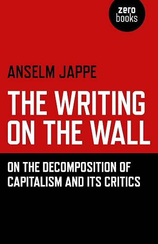 The Writing on the Wall: On the Decomposition of Capitalism and its Critics