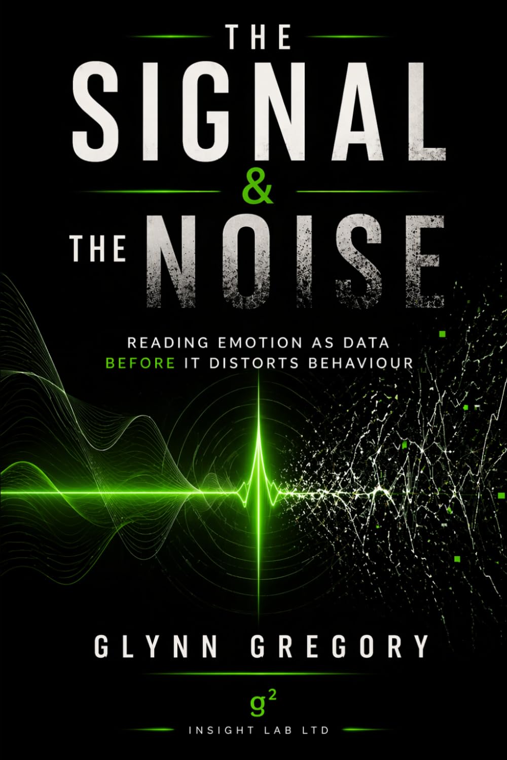 The Signal & The Noise: Reading Emotion as Data Before It Distorts Behaviour (The Pattern Literacy© Series)