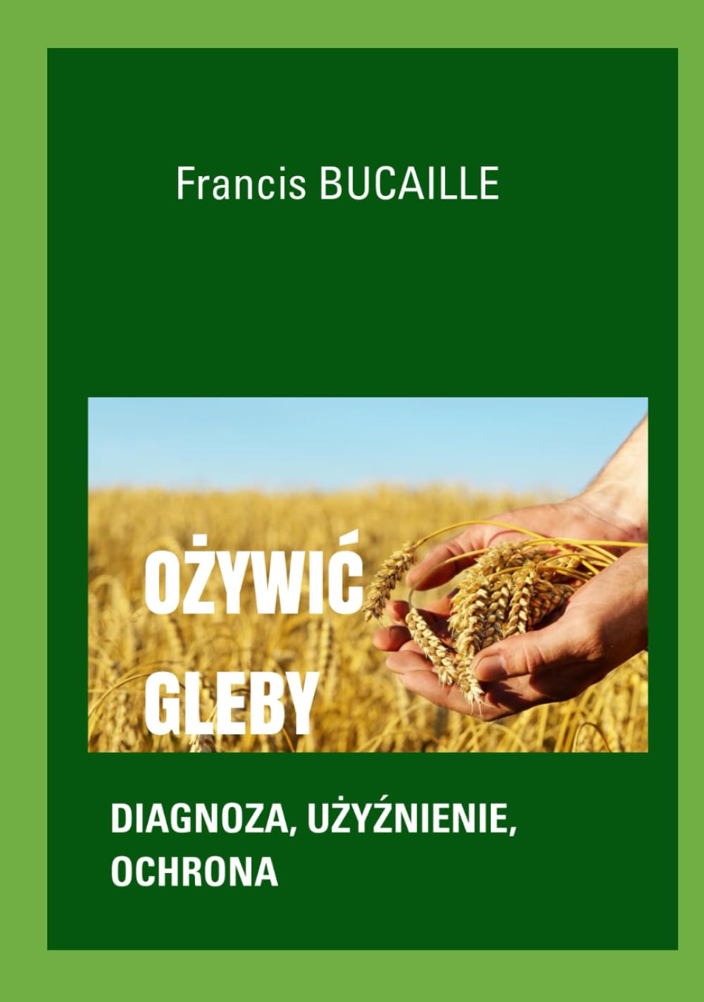 OŻYWIĆ GLEBY: DIAGNOZA, UŻYŹNIENIE, OCHRONA (Polish Edition)