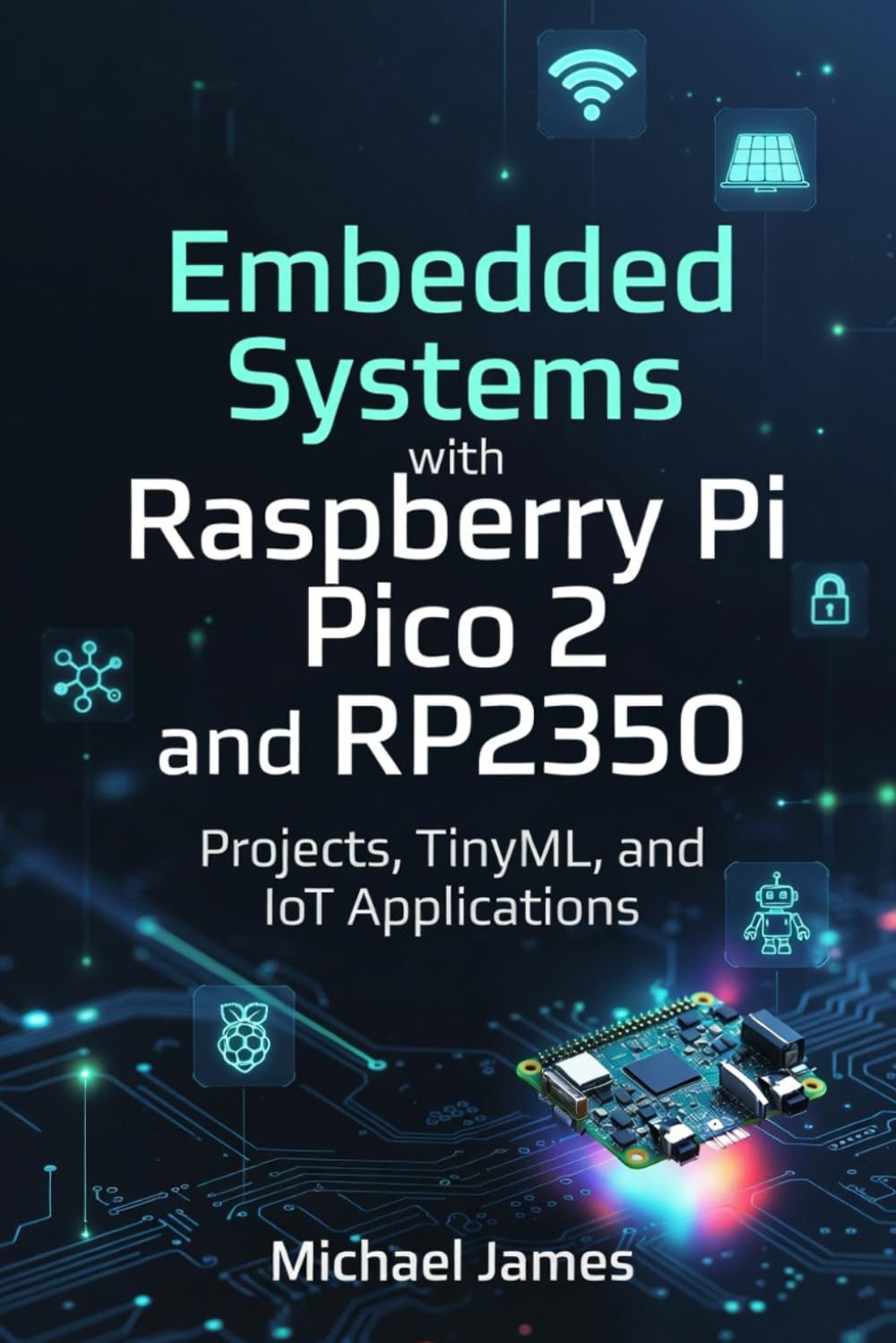 Embedded Systems with Raspberry Pi Pico 2 and RP2350: Projects, TinyML, and IoT Applications