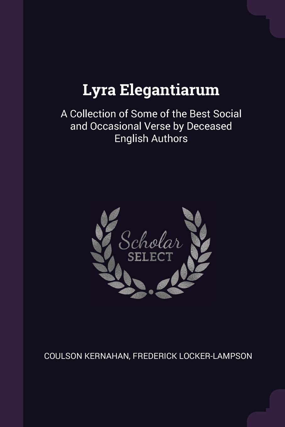 Lyra Elegantiarum: A Collection of Some of the Best Social and Occasional Verse by Deceased English Authors