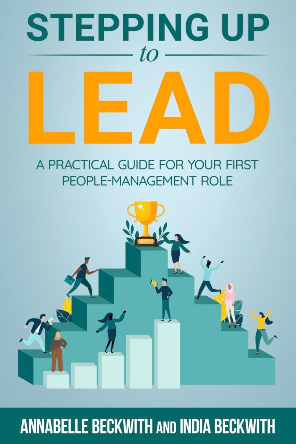Stepping Up to Lead: A Practical Guide for Your First People-Management Role