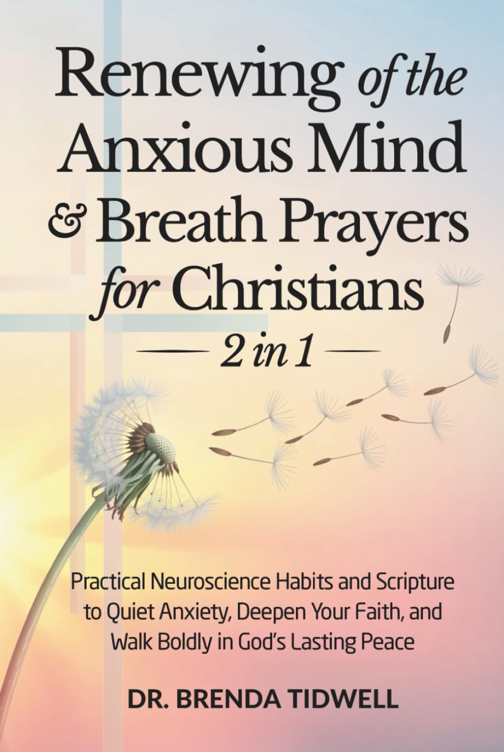 Renewing of the Anxious Mind & Breath Prayers for Christians - 2 in 1: Practical Neuroscience Habits and Scripture to Quiet Anxiety, Deepen Your ... God’s Lasting Peace (The Anxious Mind Series)