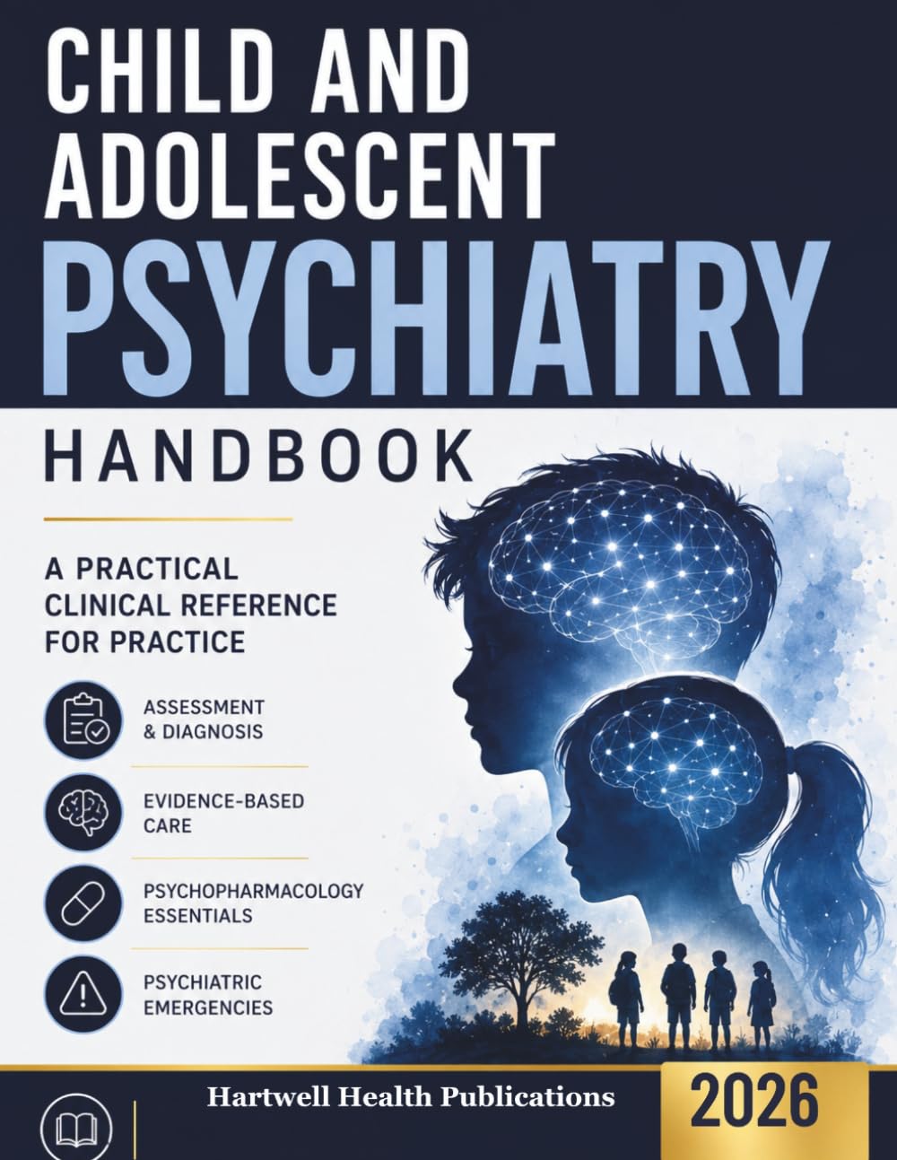 CHILD AND ADOLESCENT PSYCHIATRY HANDBOOK 2026: A Practical Point-of-Care Clinical Reference for Assessment, Differential Diagnosis, Evidence-Based Care, and Psychiatric Emergencies