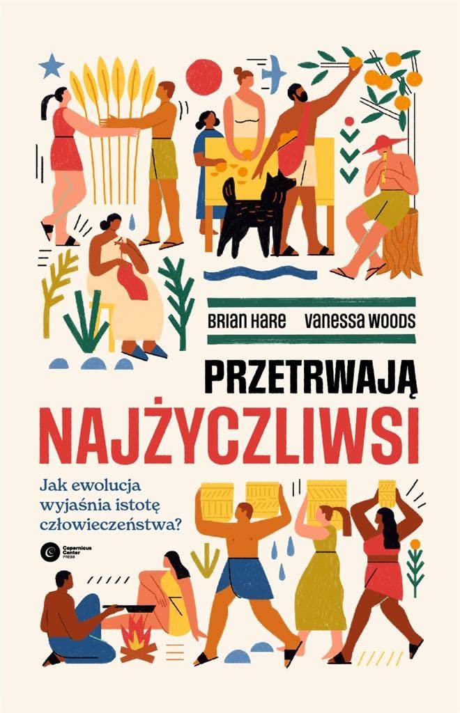 PRZETRWAJĄ NAJŻYCZLIWSI: Jak ewolucja wyjaśnia istotę człowieczeństwa?