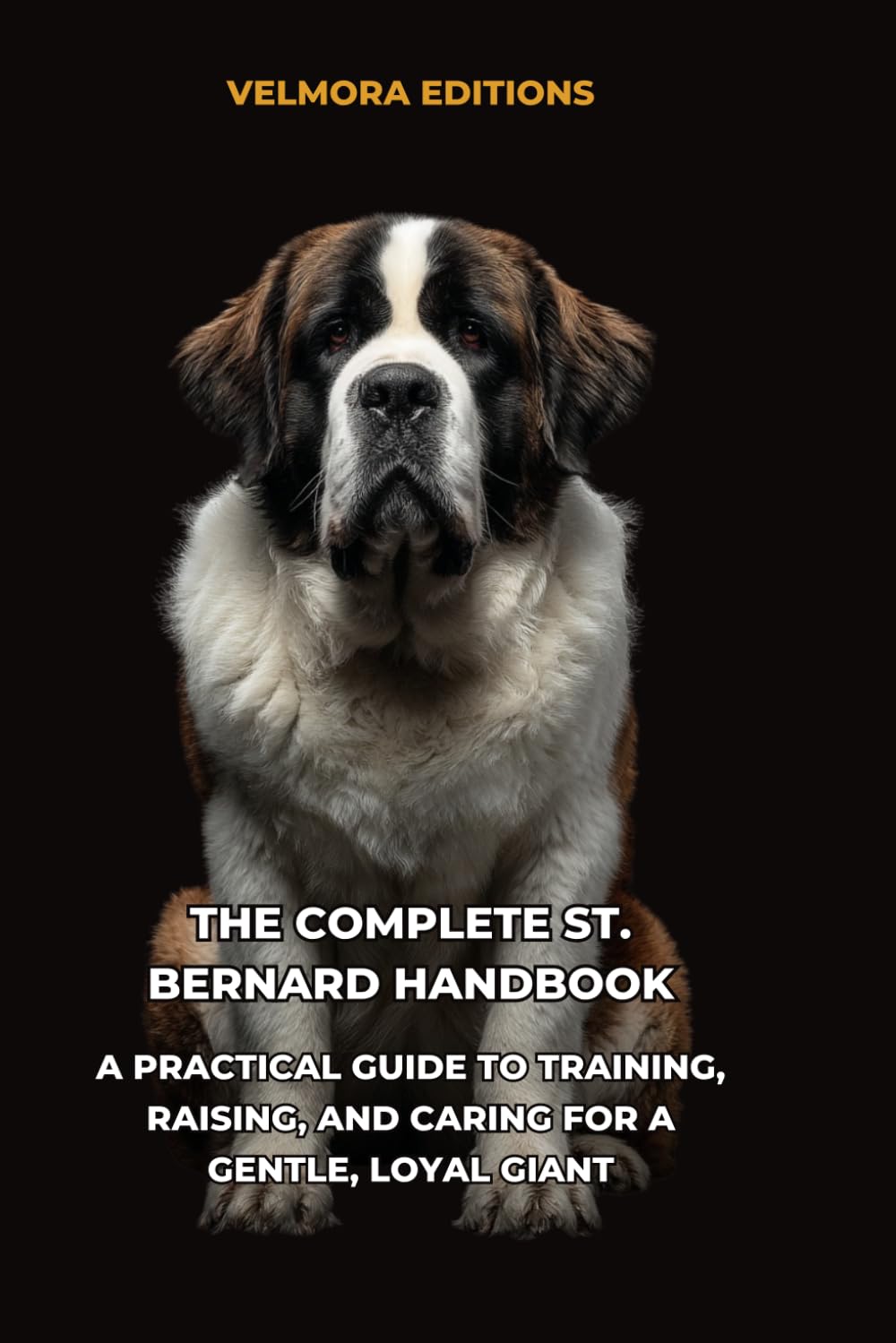 The Complete St. Bernard Handbook: A Practical Guide to Training, Raising, and Caring for a Gentle, Loyal Gian