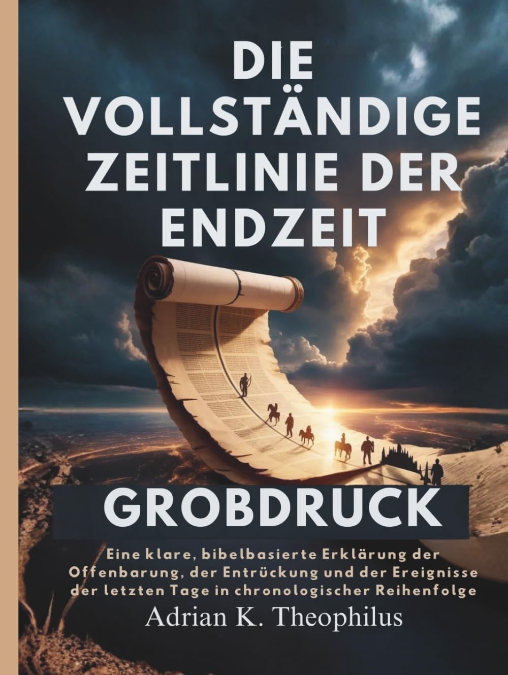 DIE VOLLSTÄNDIGE ZEITLINIE DER ENDZEIT GROßDRUCK: Eine klare, bibelbasierte Erklärung der Offenbarung, der Entrückung und der Ereignisse der letzten Tage in chronologischer Reihenfolge