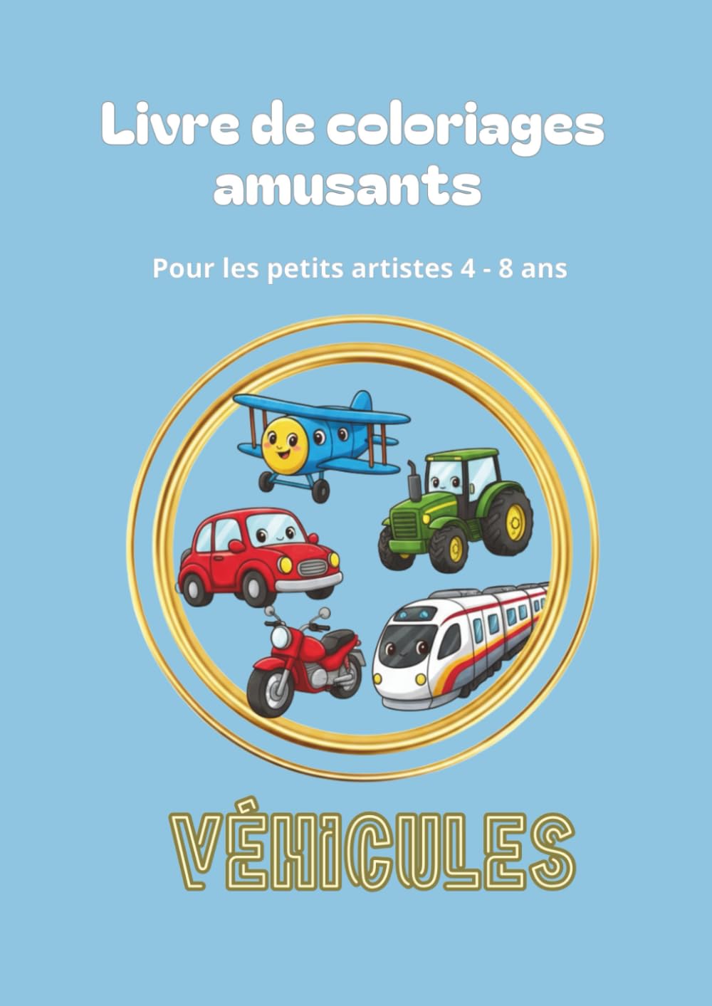 Livre de coloriages amusants – Véhicules : pour les enfants de 4 à 8 ans: 60 coloriages de voitures, camions, trains, avions et engins amusants pour stimuler créativité et motricité