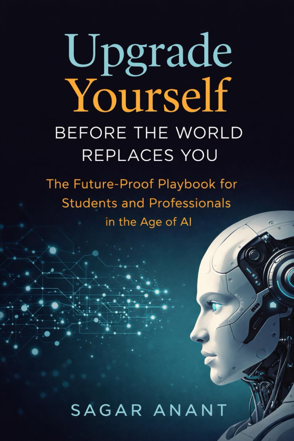 Upgrade Yourself Before the World Replaces You: The Future-Proof Playbook for Students and Professionals in the Age of AI