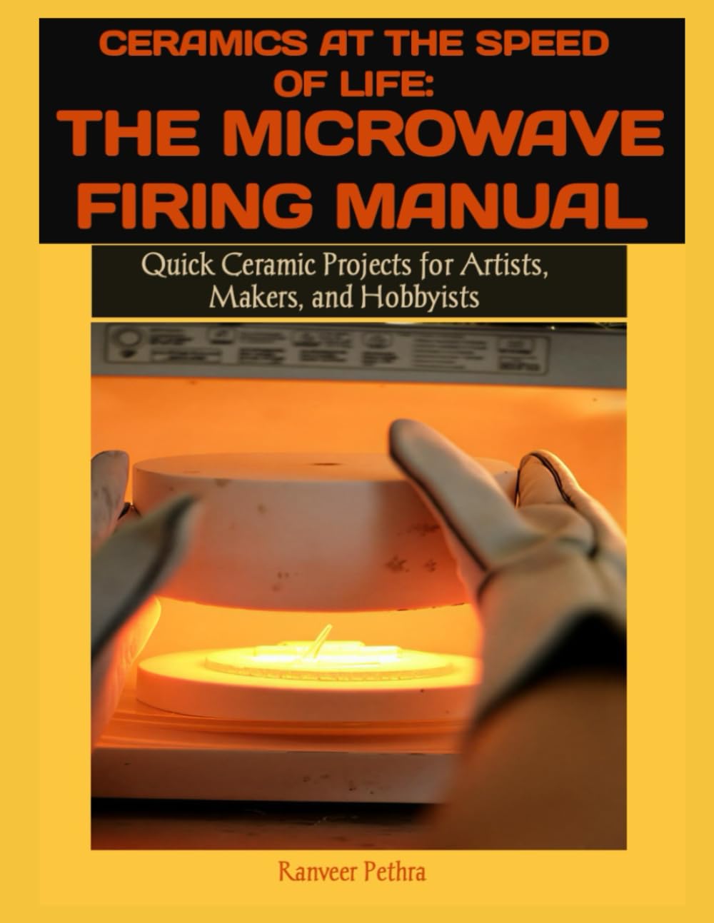 CERAMICS AT THE SPEED OF LIFE: THE MICROWAVE FIRING MANUAL: Quick Ceramic Projects for Artists, Makers, and Hobbyists