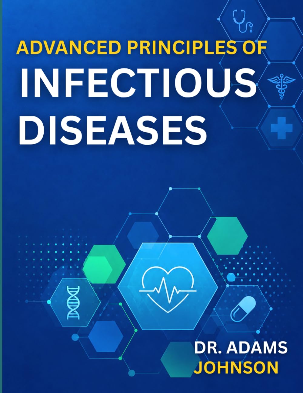 ADVANCED PRINCIPLES OF INFECTIOUS DISEASES: Understanding Pathogens, Immunity, and Infection Across Patient Populations