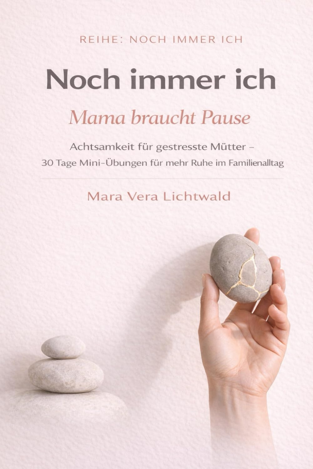 Noch immer Ich - Mama braucht Pause: Achtsamkeit für gestresste Mütter – 30 Tage Mini-Übungen für mehr Ruhe im Familienalltag