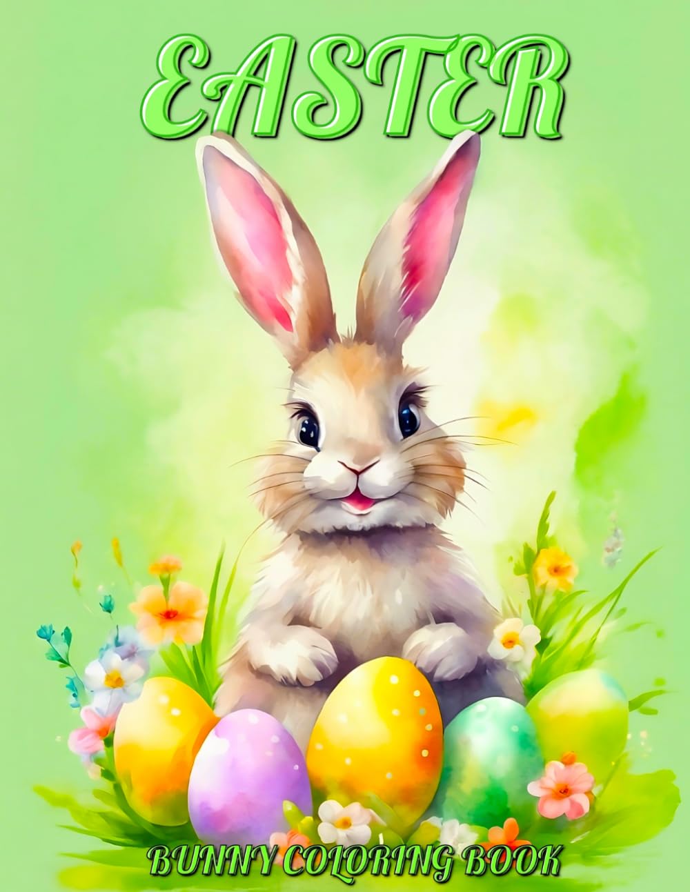 Easter Bunny Coloring Book: 50 Cute and Adorable Happy Bunnies with Eggs and Flowers to Color