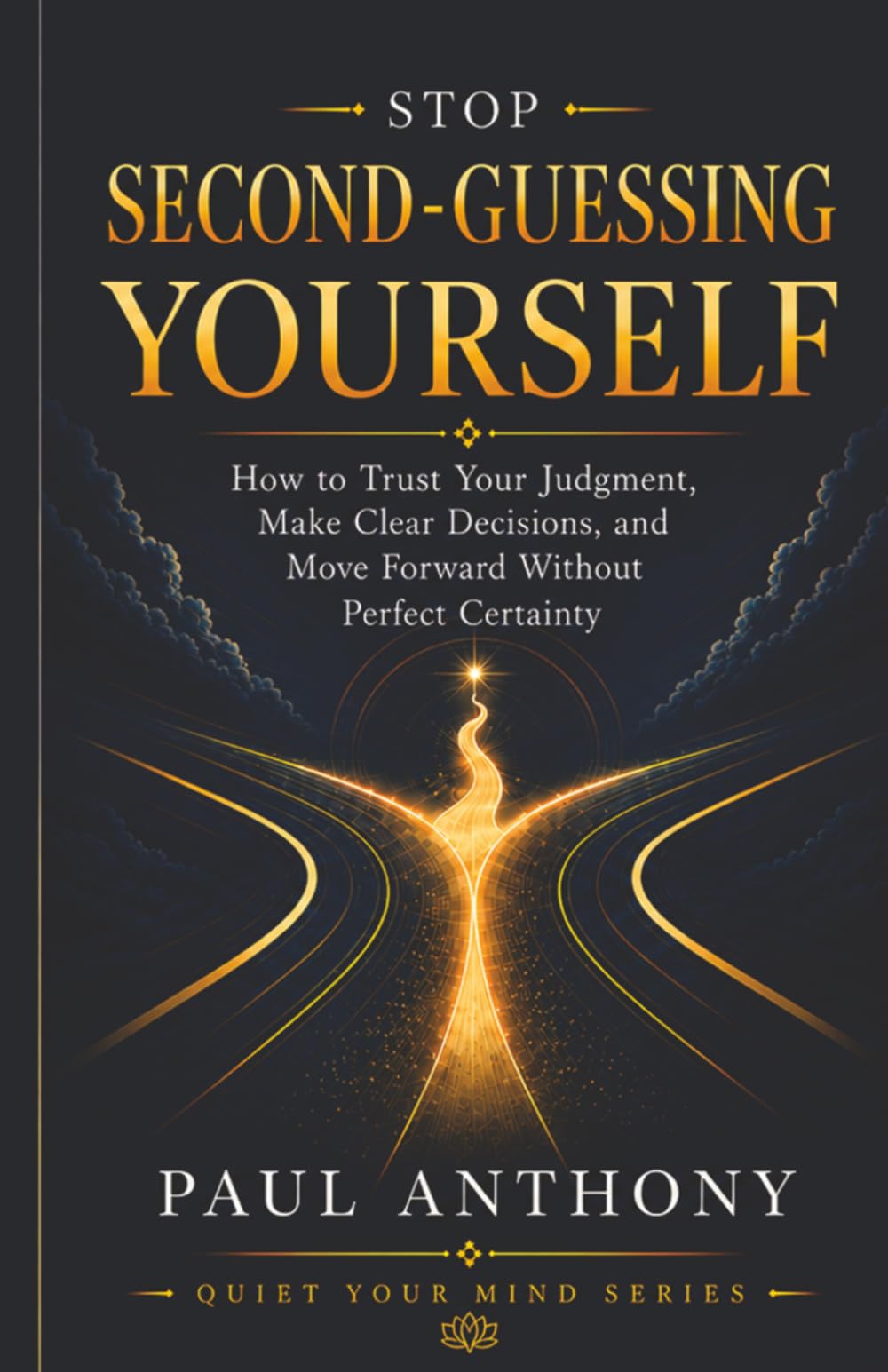 Stop Second-Guessing Yourself: How to Trust Your Mind and Move Forward with Confidence: 1 (The Quiet Your Mind Series)