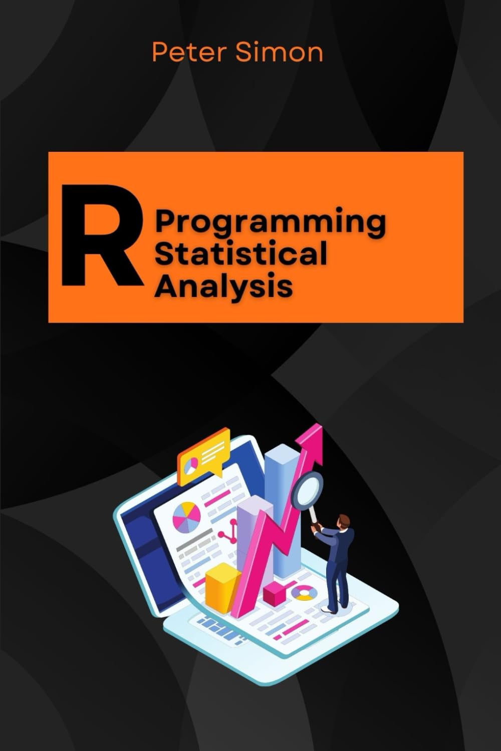R Programming for Statistical Analysis: Unlock the Power of Data-Driven Insights (R Programming Language)