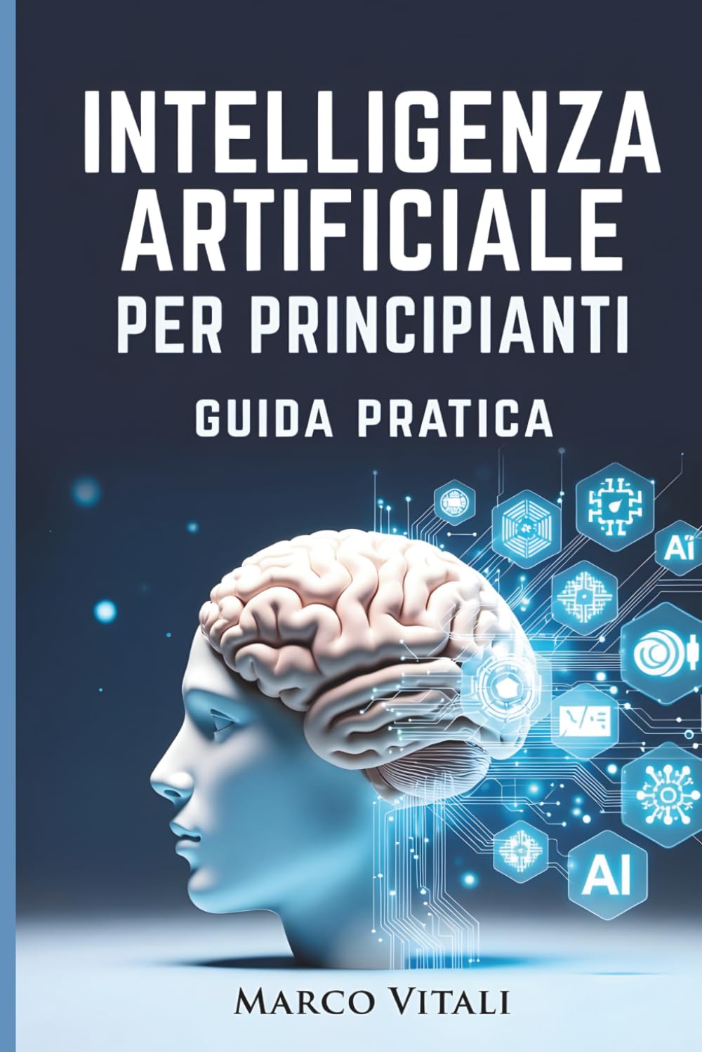 Intelligenza Artificiale per Principianti: Guida pratica per capire e usare l'AI nel lavoro, in casa e nel tempo libero — senza tecnicismi