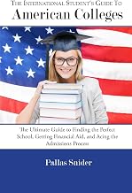 The International Student's Guide to American Colleges: The Ultimate Guide to Finding the Perfect School, Getting Financial Aid, and Acing the Admissions Process