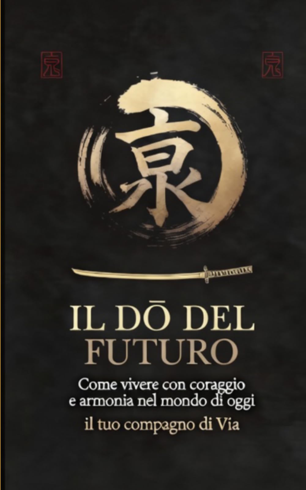 Il Dō del Futuro: Come vivere con coraggio e armonia nel mondo di oggi