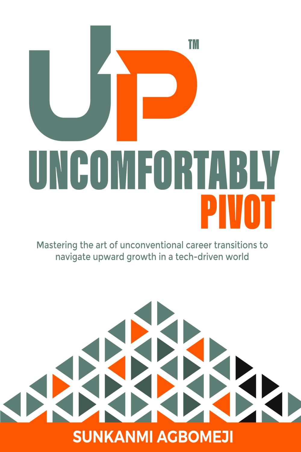 UP - UNCOMFORTABLY PIVOT: Mastering the art of unconventional career transitions to navigate upward growth in a tech-driven world