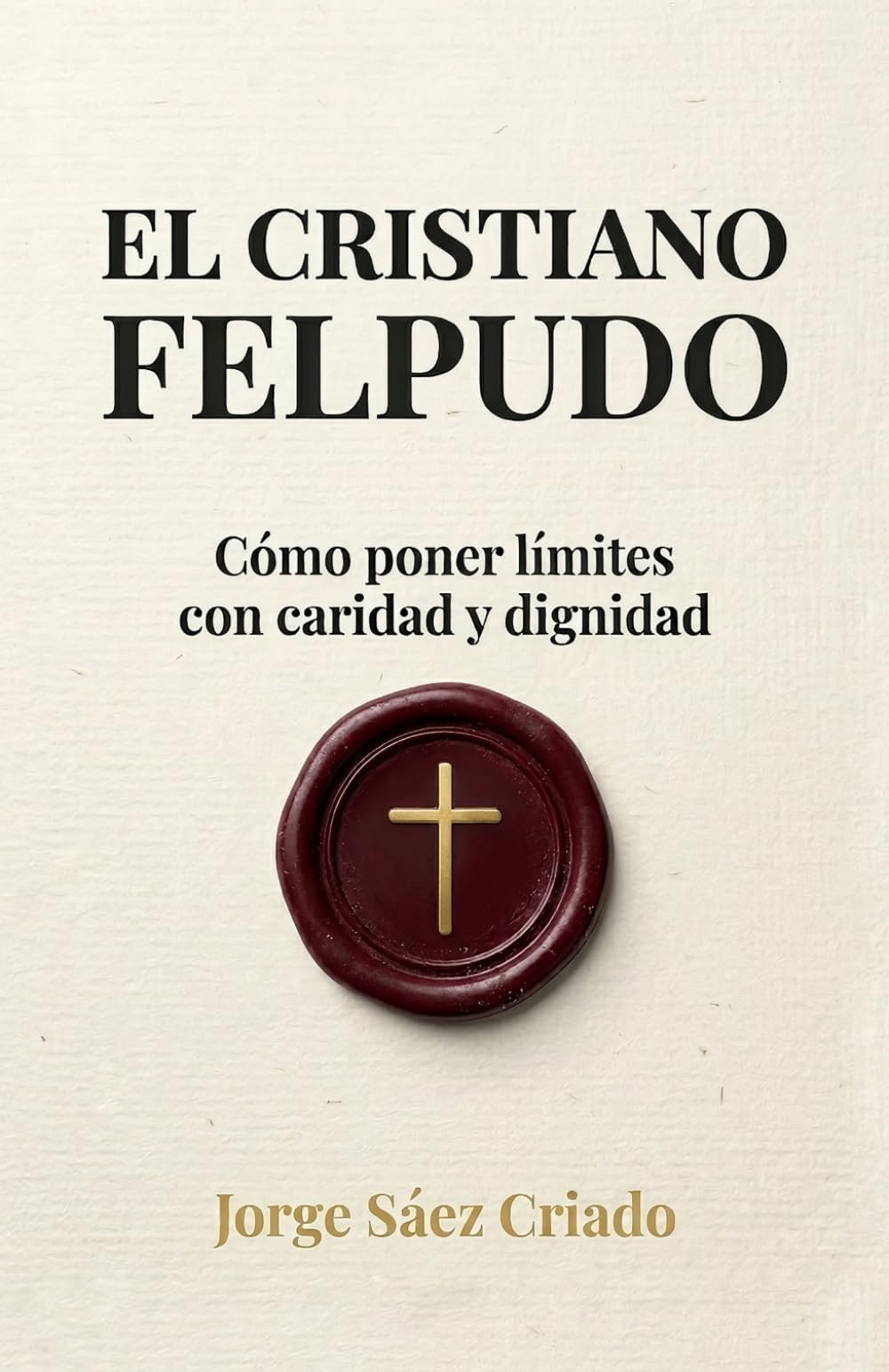 El cristiano felpudo: Cómo poner límites con caridad y dignidad (Vida cristiana)