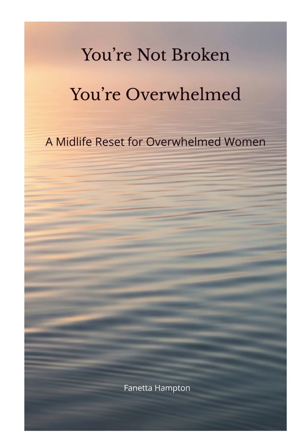You’re Not Broken, You’re Overwhelmed: A Midlife Reset for Overwhelmed Women (The Midlife Reset Series)