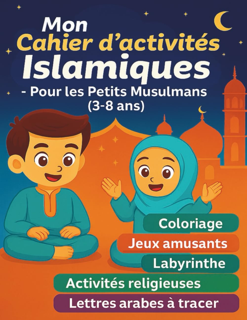 Mon Cahier d’Activités Islamiques – Pour les Petits Musulmans (3–8 ans)Coloriages, Jeux éducatifs, Lettres arabes, Bonnes actions: J’apprends l’arabe et les belles valeurs de l’islam