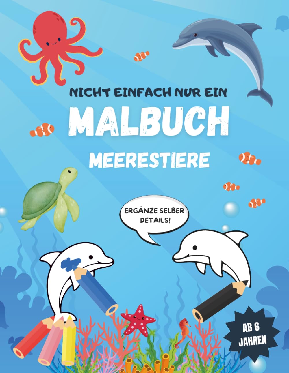 Nicht einfach nur ein Malbuch Meerestiere: 50 abwechslungsreiche Ausmalbilder zum Selberzeichnen, Ergänzen und Ausmalen |Großes DIN A4 ... | Fördert Vorstellungskraft & Feinmotorik