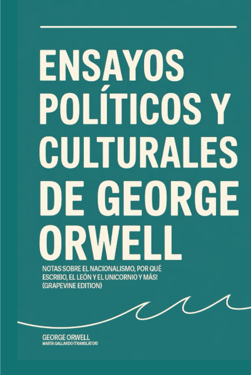 Ensayos políticos y culturales de George Orwell: Notas sobre el nacionalismo, Por qué escribo, El león y el unicornio y más! (Grapevine edition)