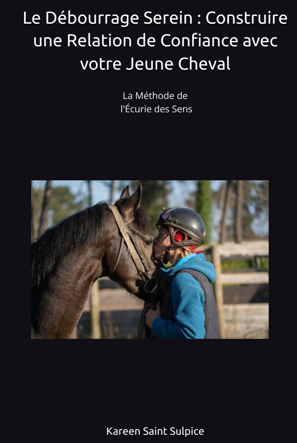 Le Débourrage Serein : Construire une Relation de Confiance avec votre Jeune Cheval: La Méthode de l'Écurie des Sens