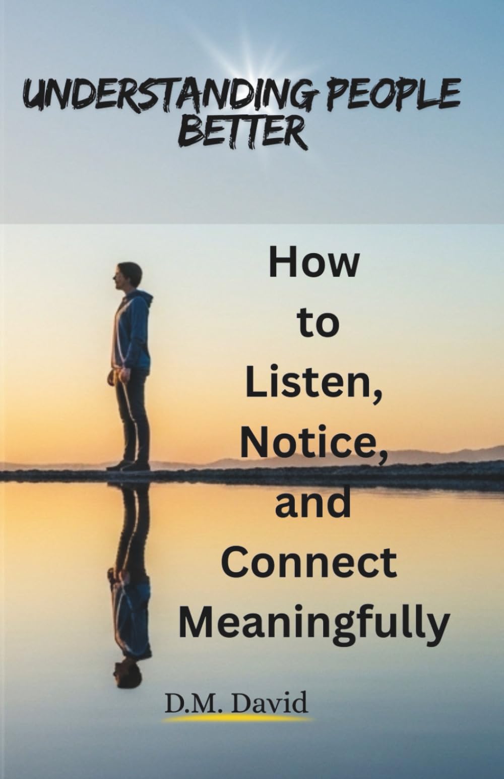 Understanding People Better: How to Listen, Notice, and Connect Meaningfully
