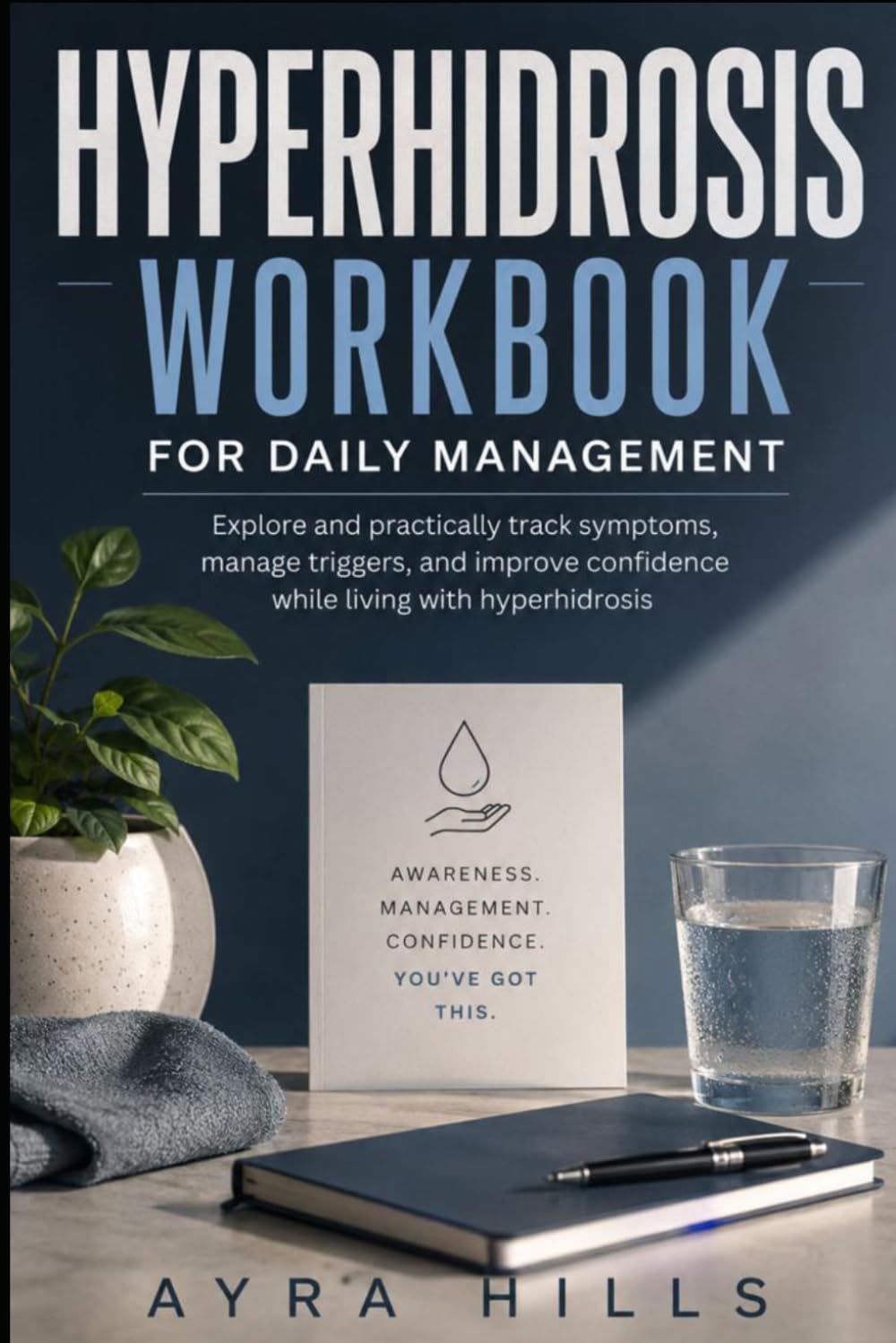 Hyperhidrosis Workbook for Daily Management: Explore and practically track symptoms, manage triggers, and improve confidence while living with hyperhidrosis