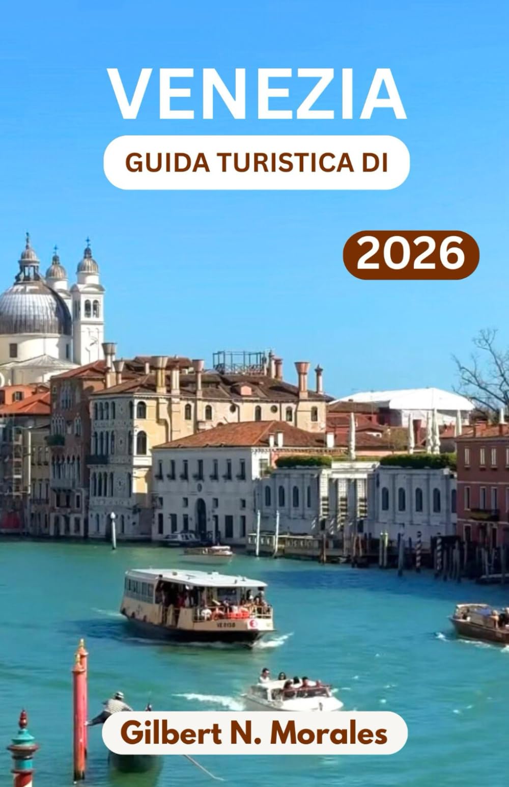 GUIDA TURISTICA DI VENEZIA 2026: Arte, architettura e vita quotidiana nella città lagunare più incantevole del mondo