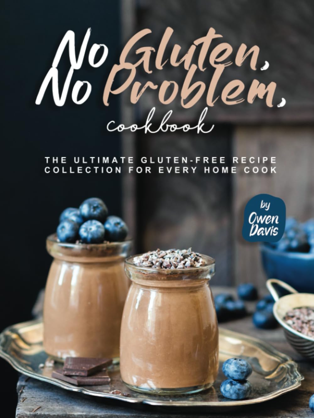 No Gluten, No Problem, Cookbook: The Ultimate Gluten-Free Recipe Collection for Every Home Cook